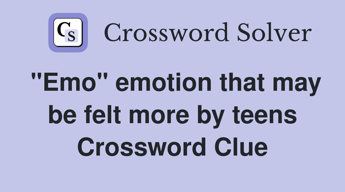 "Emo" emotion that may be felt more by teens Crossword Clue Answers